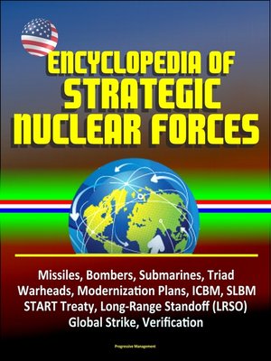 cover image of Encyclopedia of Strategic Nuclear Forces--Missiles, Bombers, Submarines, Triad, Warheads, Modernization Plans, ICBM, SLBM, START Treaty, Long-Range Standoff (LRSO), Global Strike, Verification